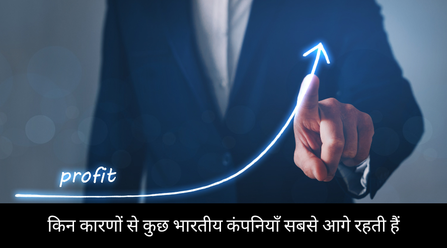 किन कारणों से कुछ भारतीय कंपनियाँ सबसे आगे रहती हैं